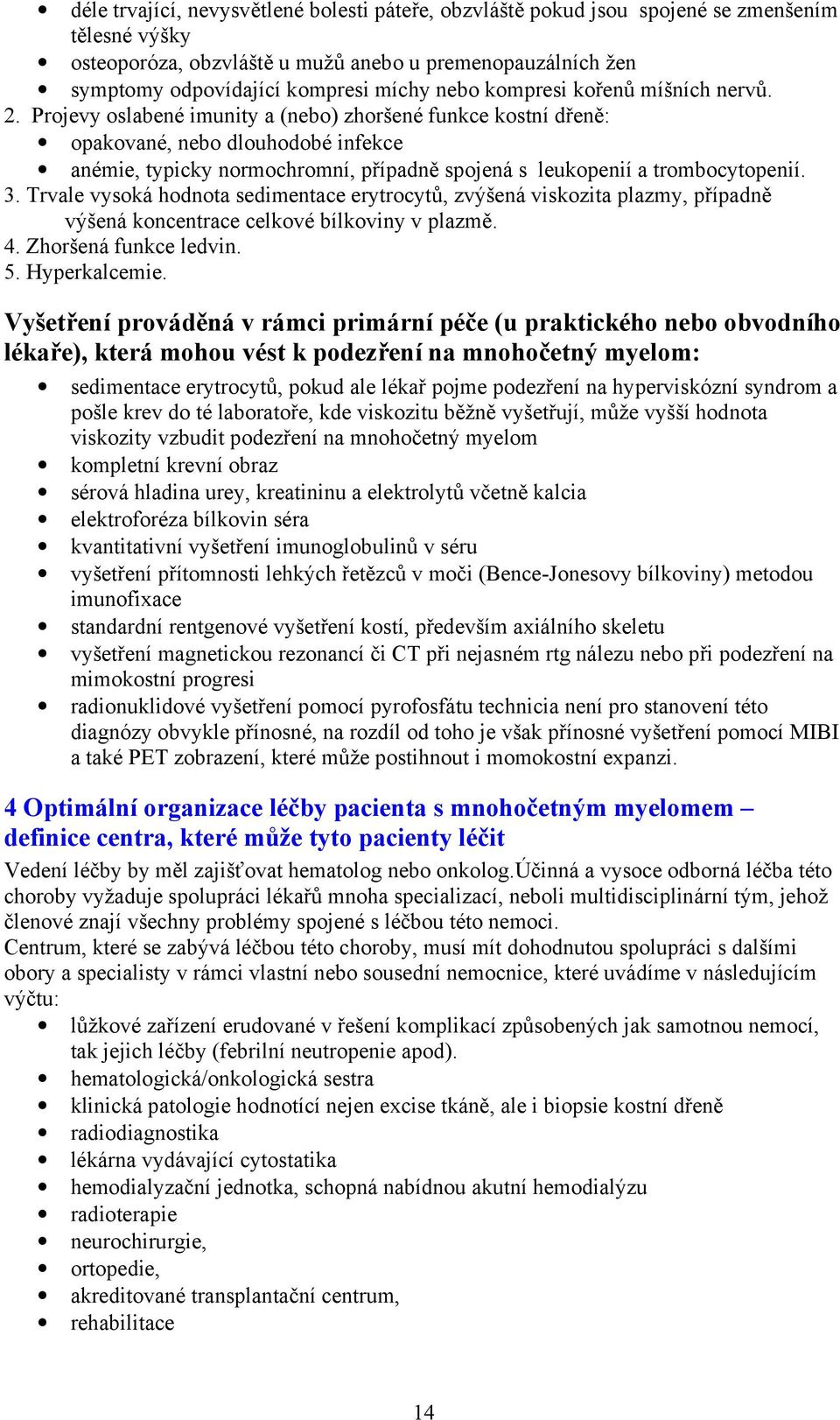 Projevy oslabené imunity a (nebo) zhoršené funkce kostní dřeně: opakované, nebo dlouhodobé infekce anémie, typicky normochromní, případně spojená s leukopenií a trombocytopenií. 3.