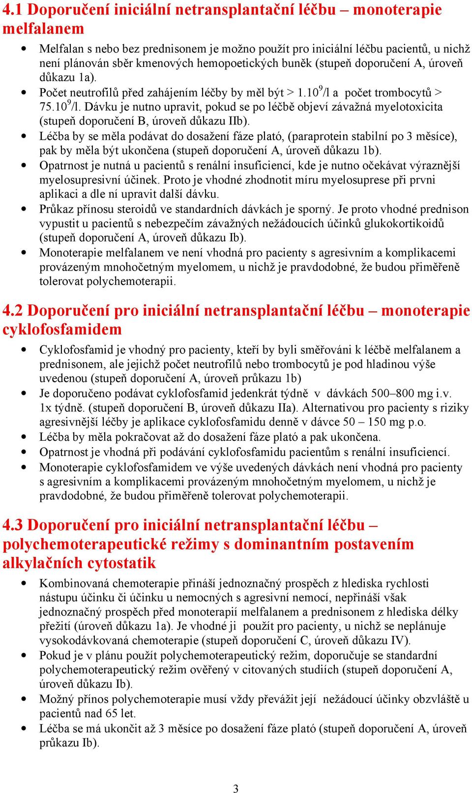 a počet trombocytů > 75.10 9 /l. Dávku je nutno upravit, pokud se po léčbě objeví závažná myelotoxicita (stupeň doporučení B, úroveň důkazu IIb).