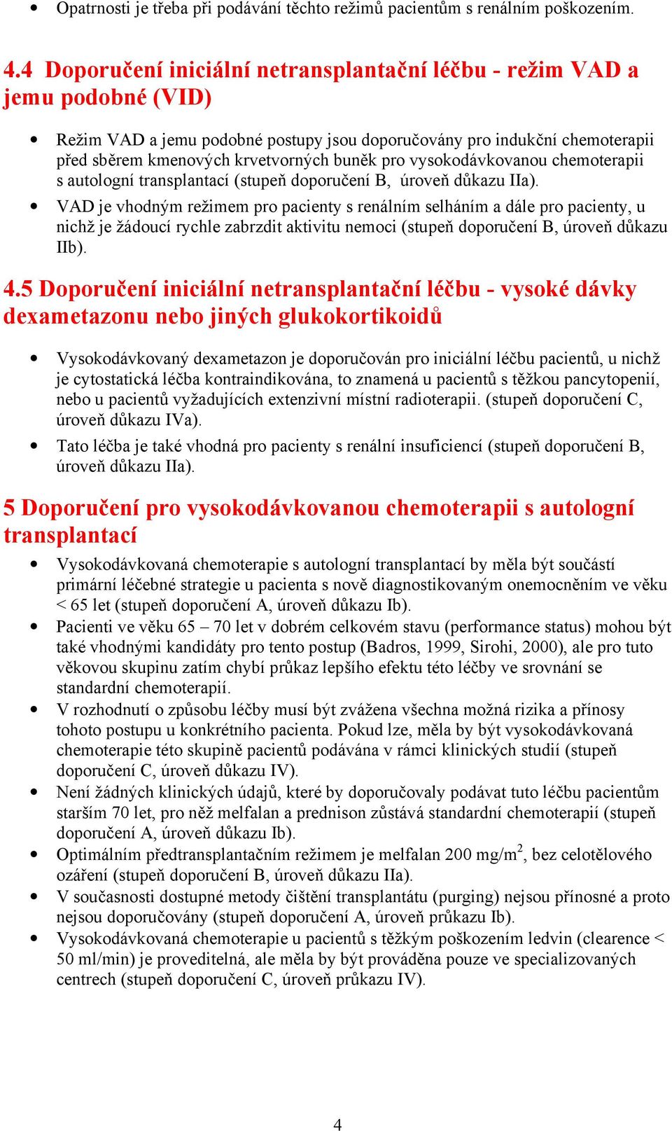 pro vysokodávkovanou chemoterapii s autologní transplantací (stupeň doporučení B, úroveň důkazu IIa).