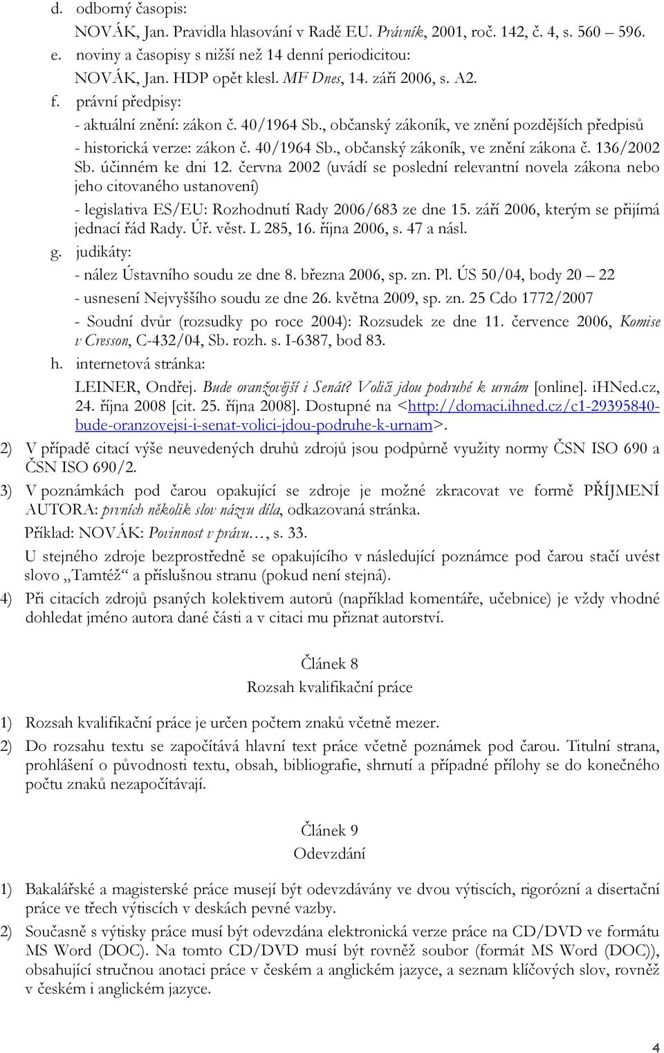 136/2002 Sb. účinném ke dni 12. června 2002 (uvádí se poslední relevantní novela zákona nebo jeho citovaného ustanovení) - legislativa ES/EU: Rozhodnutí Rady 2006/683 ze dne 15.