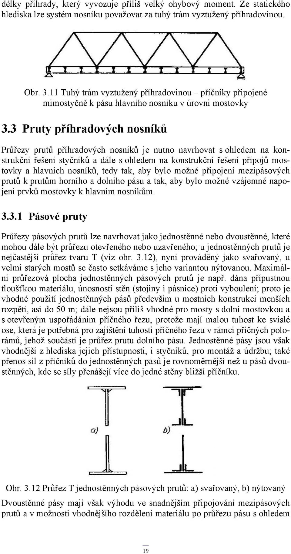 3 Pruty příhradových nosníků Průřezy prutů příhradových nosníků je nutno navrhovat s ohledem na konstrukční řešení styčníků a dále s ohledem na konstrukční řešení přípojů mostovky a hlavních nosníků,