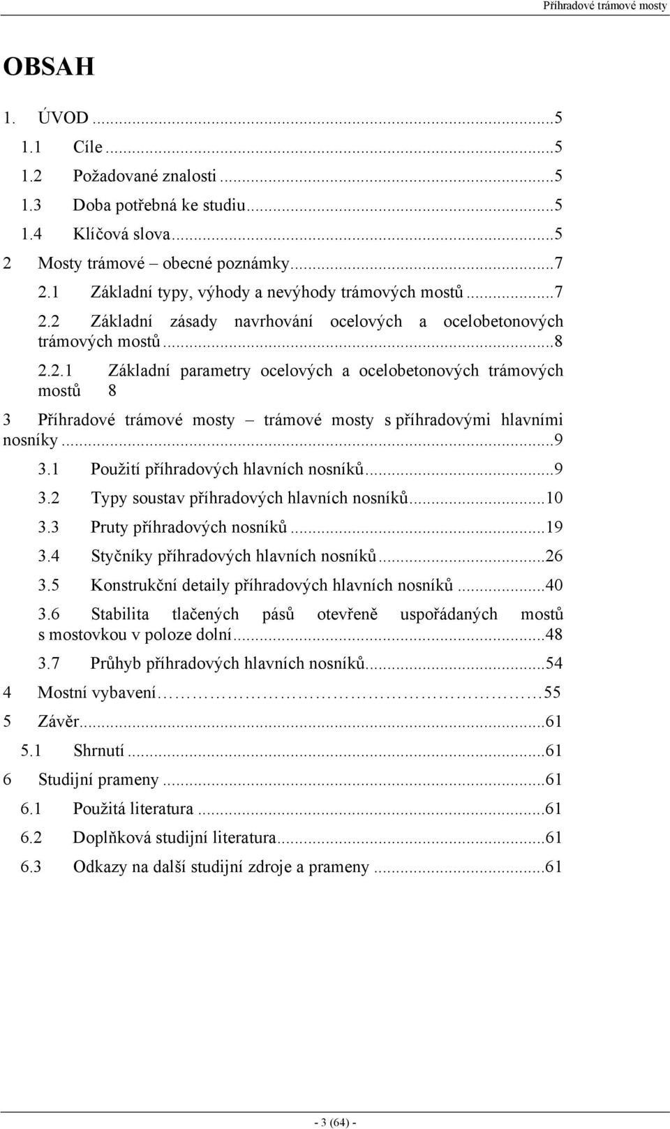 ..9 3.1 Použití příhradových hlavních nosníků...9 3.2 Typy soustav příhradových hlavních nosníků...10 3.3 Pruty příhradových nosníků...19 3.4 Styčníky příhradových hlavních nosníků...26 3.