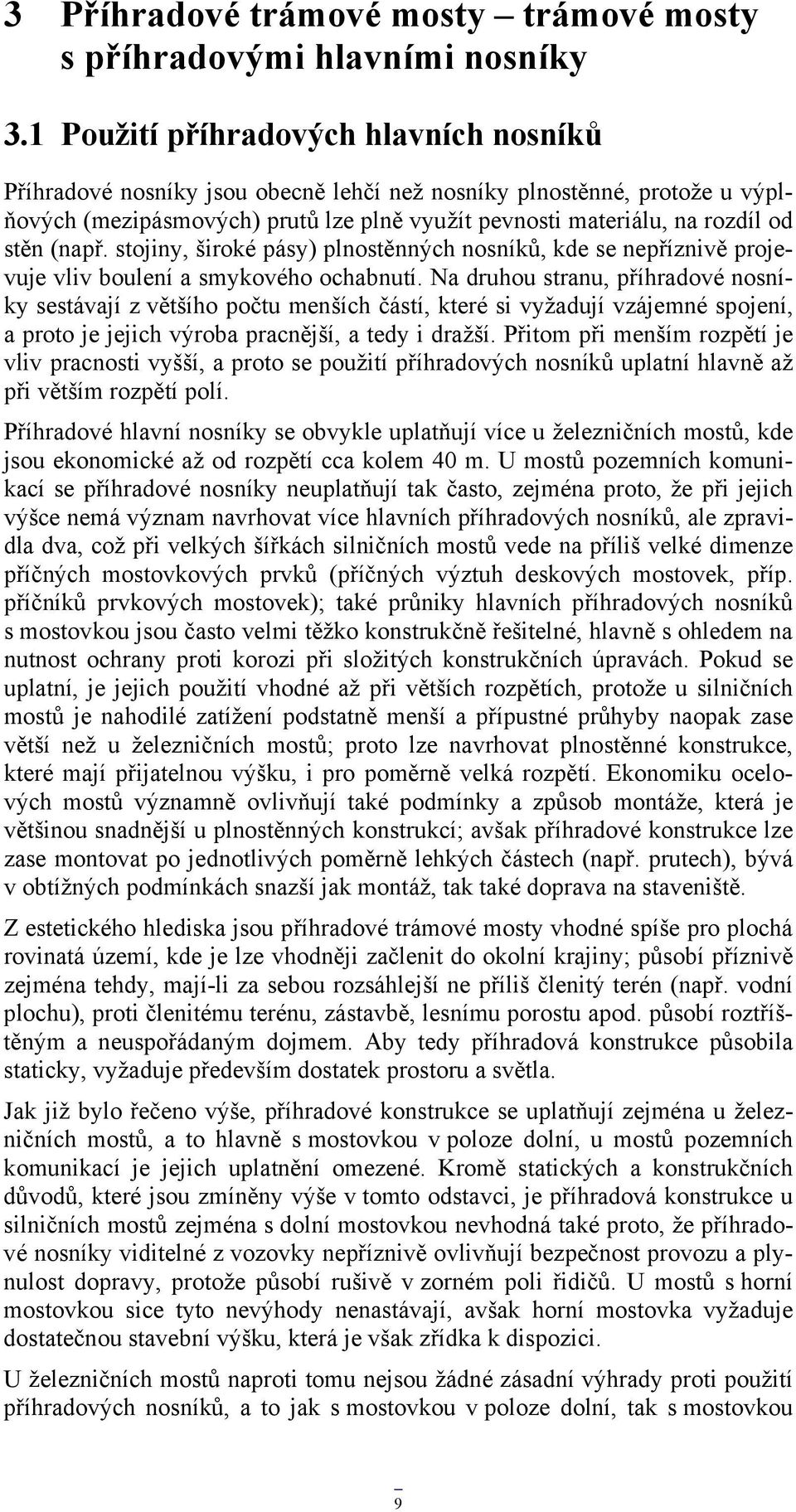 (např. stojiny, široké pásy) plnostěnných nosníků, kde se nepříznivě projevuje vliv boulení a smykového ochabnutí.