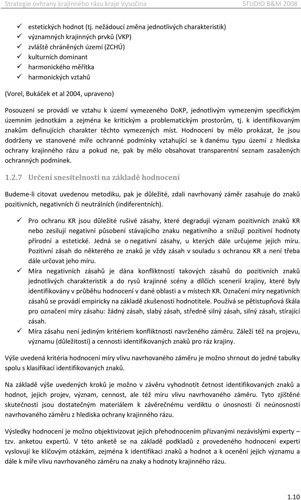 upraveno) Posouzení se provádí ve vztahu k území vymezeného DoKP, jednotlivým vymezeným specifickým územním jednotkám a zejména ke kritickým a problematickým prostorům, tj.