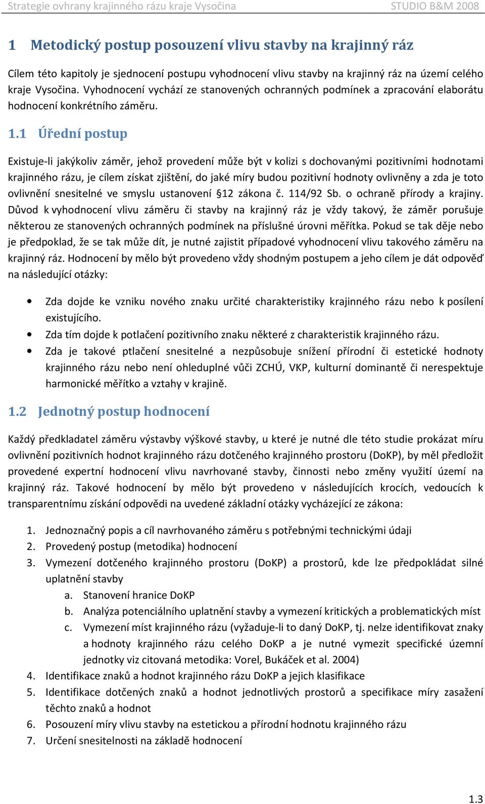 1 Úřední postup Existuje-li jakýkoliv záměr, jehož provedení může být v kolizi s dochovanými pozitivními hodnotami krajinného rázu, je cílem získat zjištění, do jaké míry budou pozitivní hodnoty