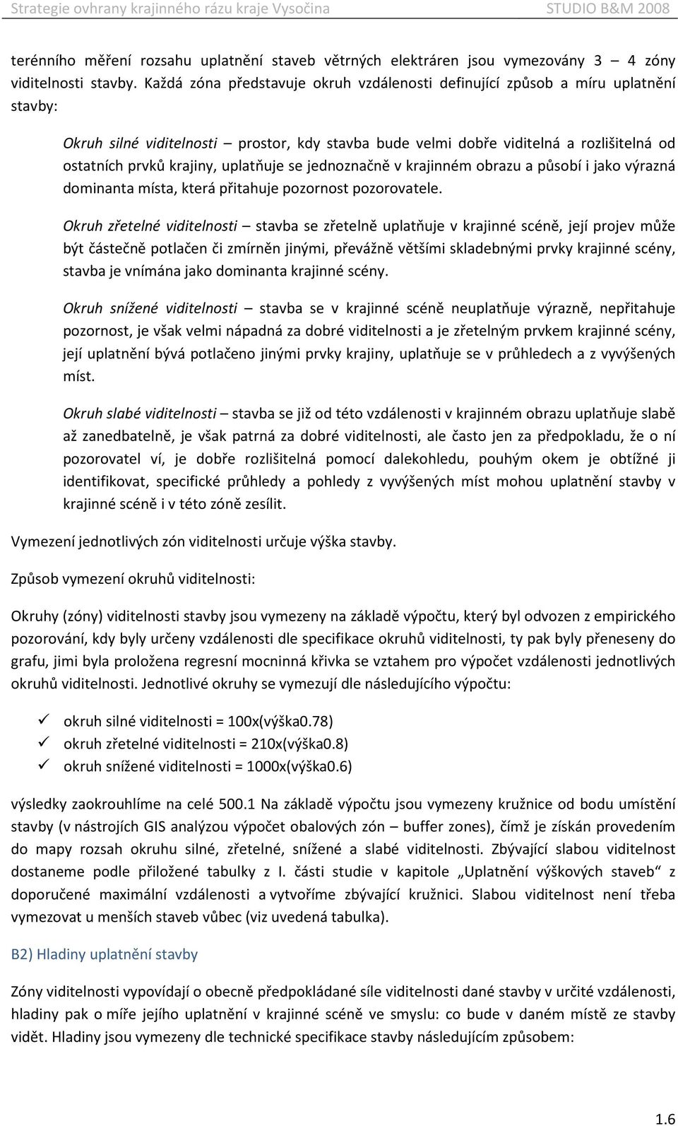 uplatňuje se jednoznačně v krajinném obrazu a působí i jako výrazná dominanta místa, která přitahuje pozornost pozorovatele.