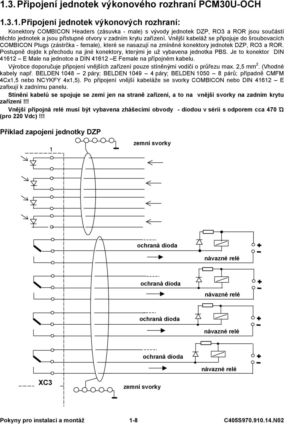 Postupně dojde k přechodu na jiné konektory, kterými je už vybavena jednotka PBS. Je to konektor DIN 41612 E Male na jednotce a DIN 41612 E Female na přípojném kabelu.
