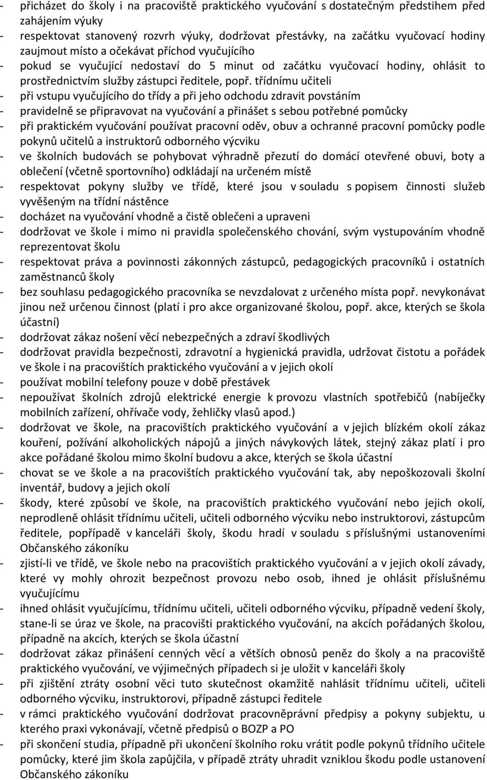 třídnímu učiteli - při vstupu vyučujícího do třídy a při jeho odchodu zdravit povstáním - pravidelně se připravovat na vyučování a přinášet s sebou potřebné pomůcky - při praktickém vyučování