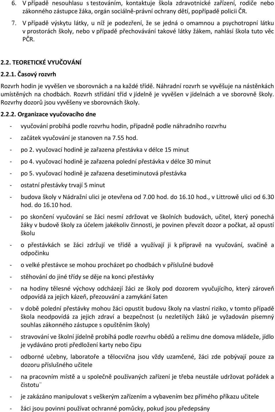 2. TEORETICKÉ VYUČOVÁNÍ 2.2.1. Časový rozvrh Rozvrh hodin je vyvěšen ve sborovnách a na každé třídě. Náhradní rozvrh se vyvěšuje na nástěnkách umístěných na chodbách.