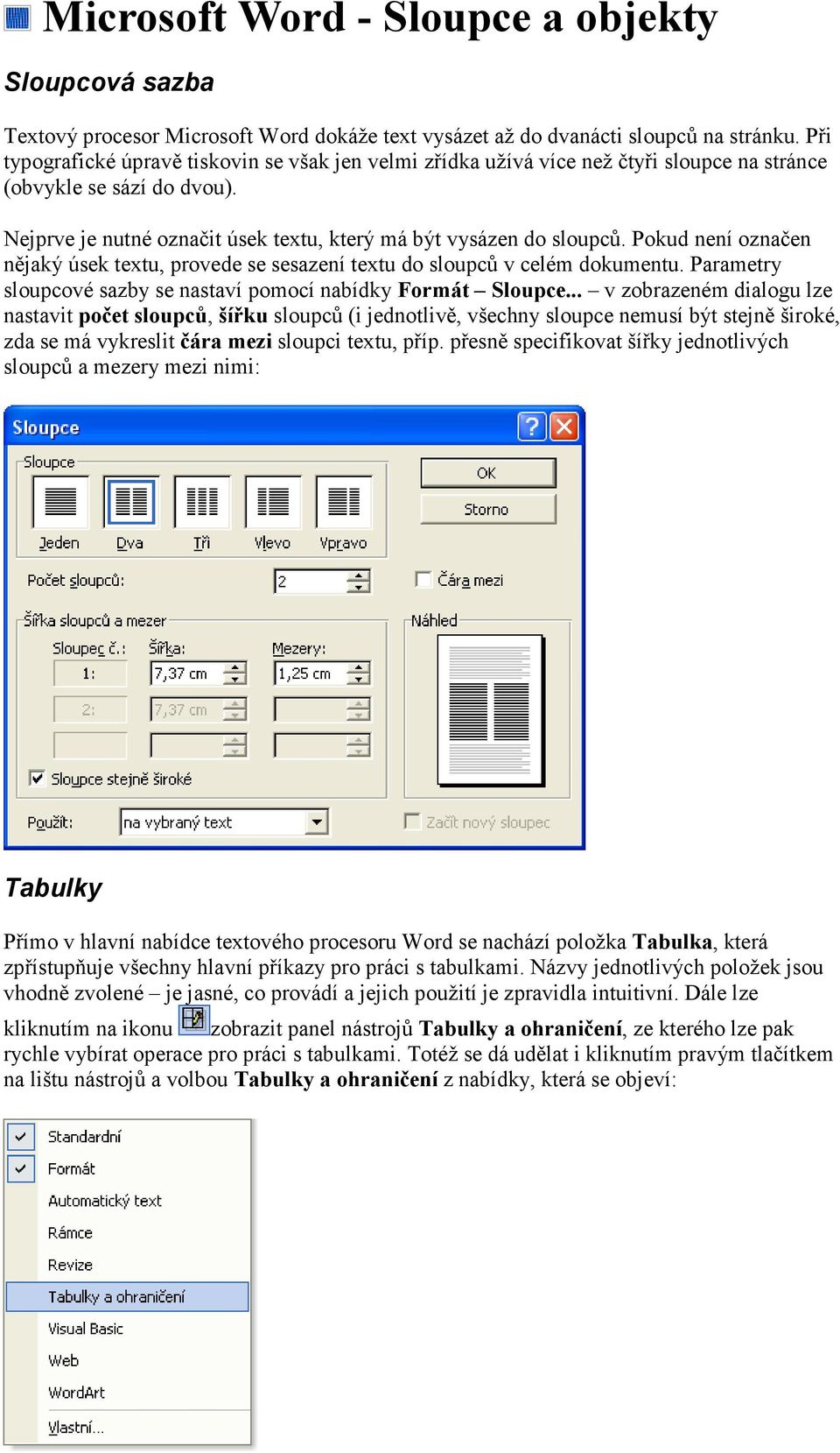 Pokud není označen nějaký úsek textu, provede se sesazení textu do sloupců v celém dokumentu. Parametry sloupcové sazby se nastaví pomocí nabídky Formát Sloupce.