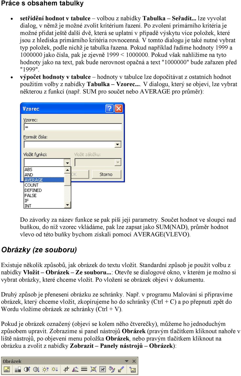 V tomto dialogu je také nutné vybrat typ položek, podle nichž je tabulka řazena. Pokud například řadíme hodnoty 1999 a 1000000 jako čísla, pak je zjevně 1999 < 1000000.