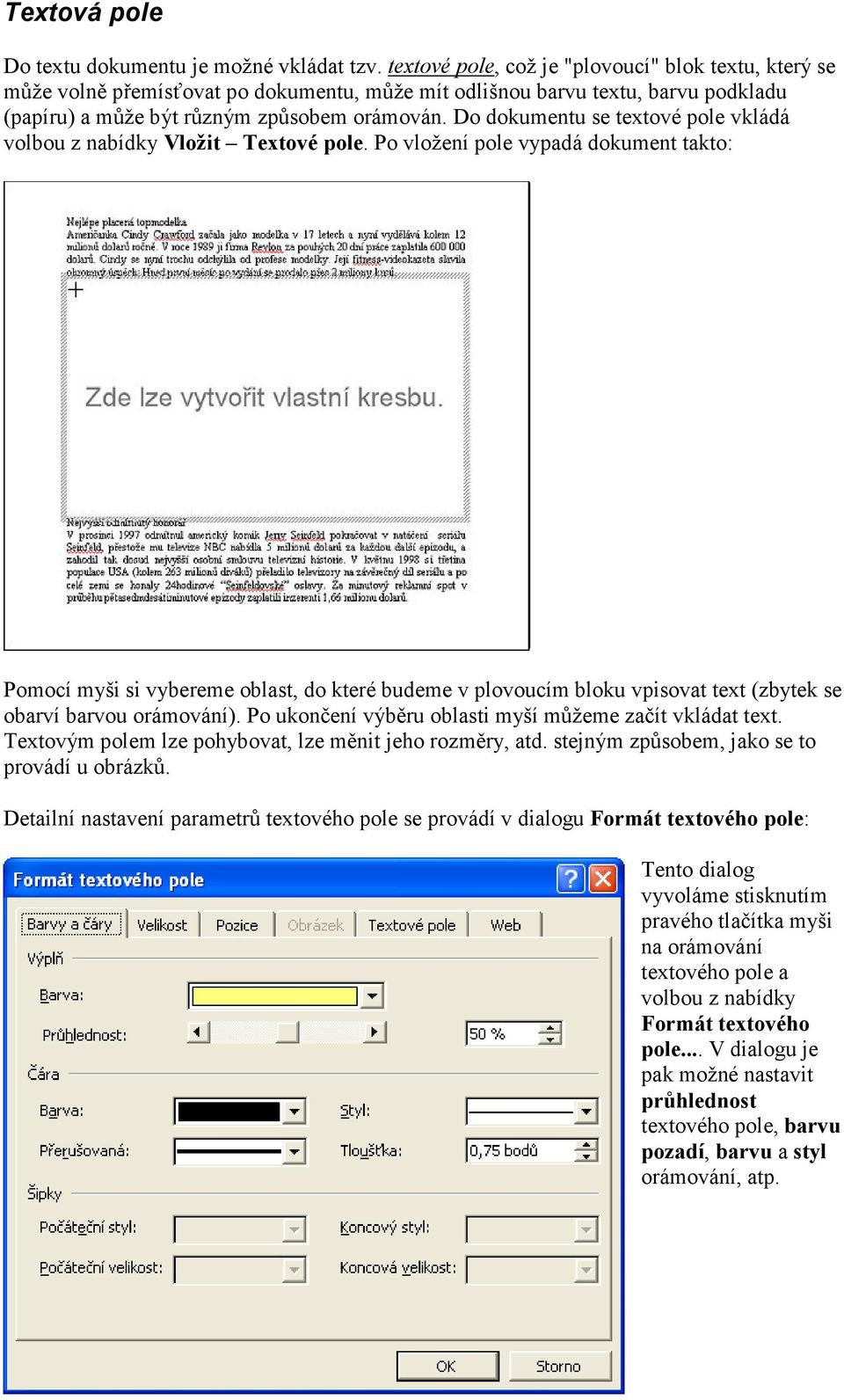 Do dokumentu se textové pole vkládá volbou z nabídky Vložit Textové pole.