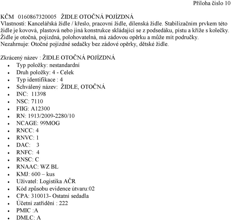 Židle je otočná, pojízdná, polohovatelná, má zádovou opěrku a může mít područky.