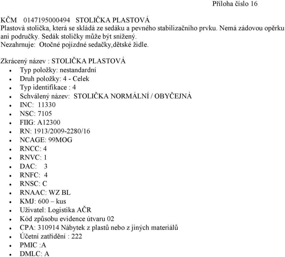 Nezahrnuje: Otočné pojízdné sedačky,dětské židle.