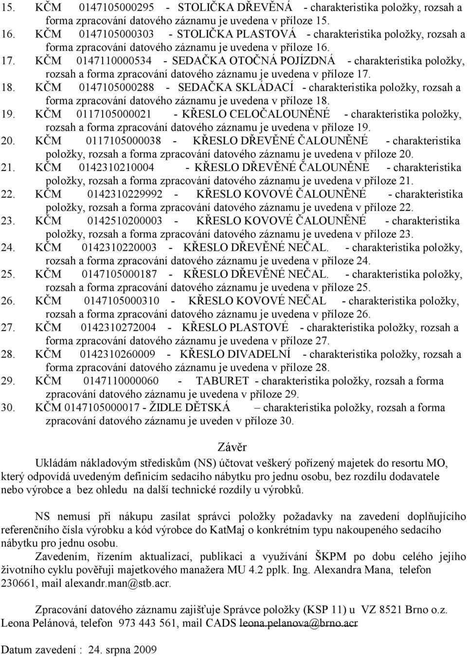 KČM 0147110000534 - SEDAČKA OTOČNÁ POJÍZDNÁ - charakteristika položky, rozsah a forma zpracování datového záznamu je uvedena v příloze 17. 18.