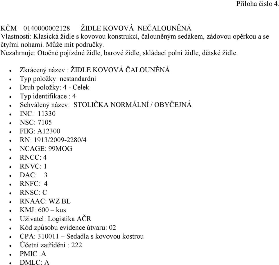 zádovou opěrkou a se čtyřmi nohami. Může mít područky.