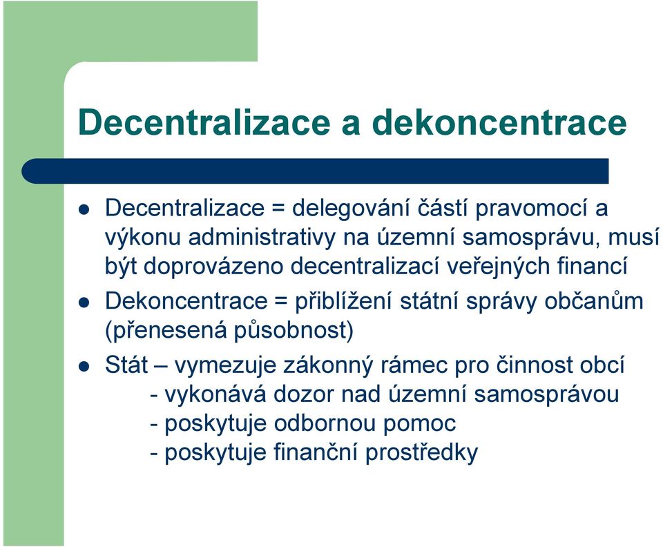 Dekoncentrace = přiblížení státní správy občanům (přenesená působnost) Stát vymezuje zákonný