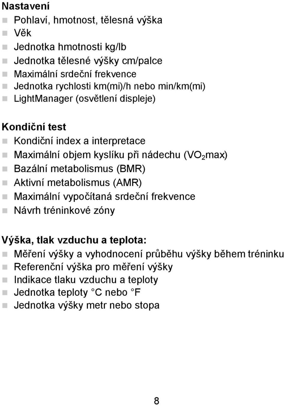 Bazální metabolismus (BMR) Aktivní metabolismus (AMR) Maximální vypočítaná srdeční frekvence Návrh tréninkové zóny Výška, tlak vzduchu a teplota: Měření