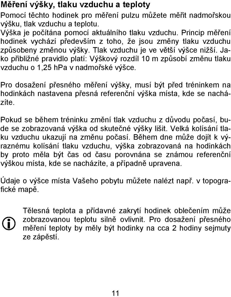 Jako přibližné pravidlo platí: Výškový rozdíl 10 m způsobí změnu tlaku vzduchu o 1,25 hpa v nadmořské výšce.