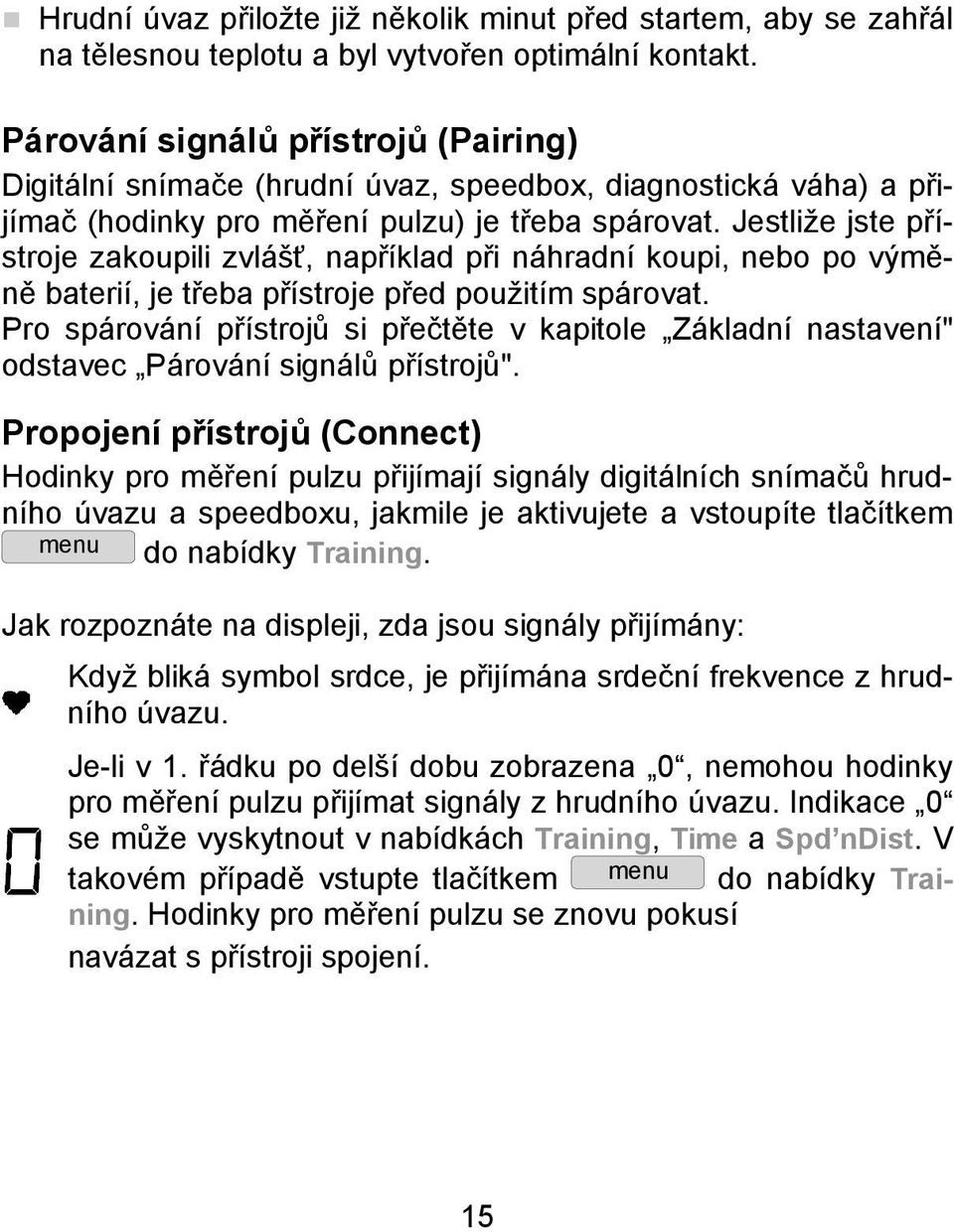 Jestliže jste přístroje zakoupili zvlášť, například při náhradní koupi, nebo po výměně baterií, je třeba přístroje před použitím spárovat.