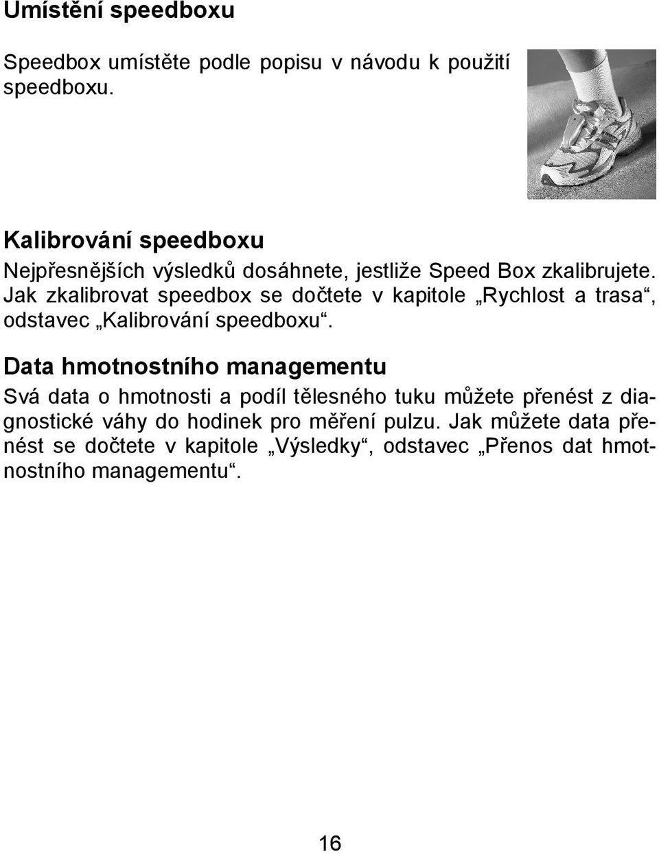 Jak zkalibrovat speedbox se dočtete v kapitole Rychlost a trasa, odstavec Kalibrování speedboxu.