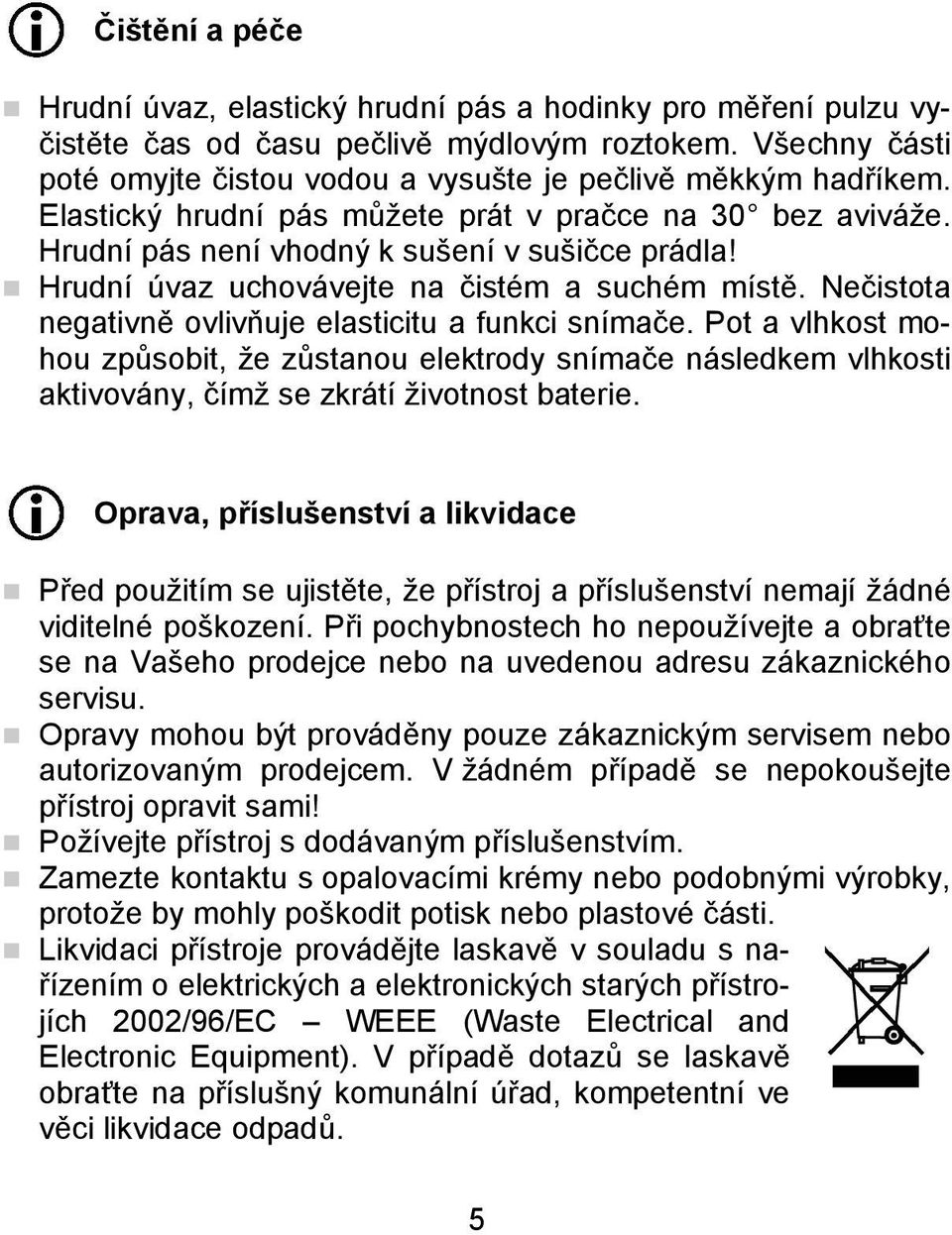 Hrudní úvaz uchovávejte na čistém a suchém místě. Nečistota negativně ovlivňuje elasticitu a funkci snímače.