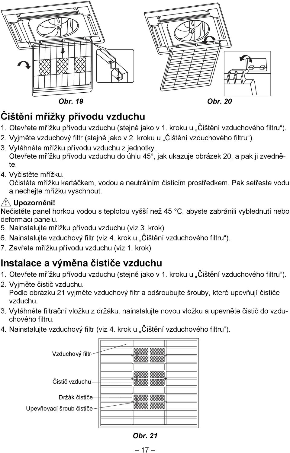 Očistěte mřížku kartáčkem, vodou a neutrálním čisticím prostředkem. Pak setřeste vodu a nechejte mřížku vyschnout. Upozornění!