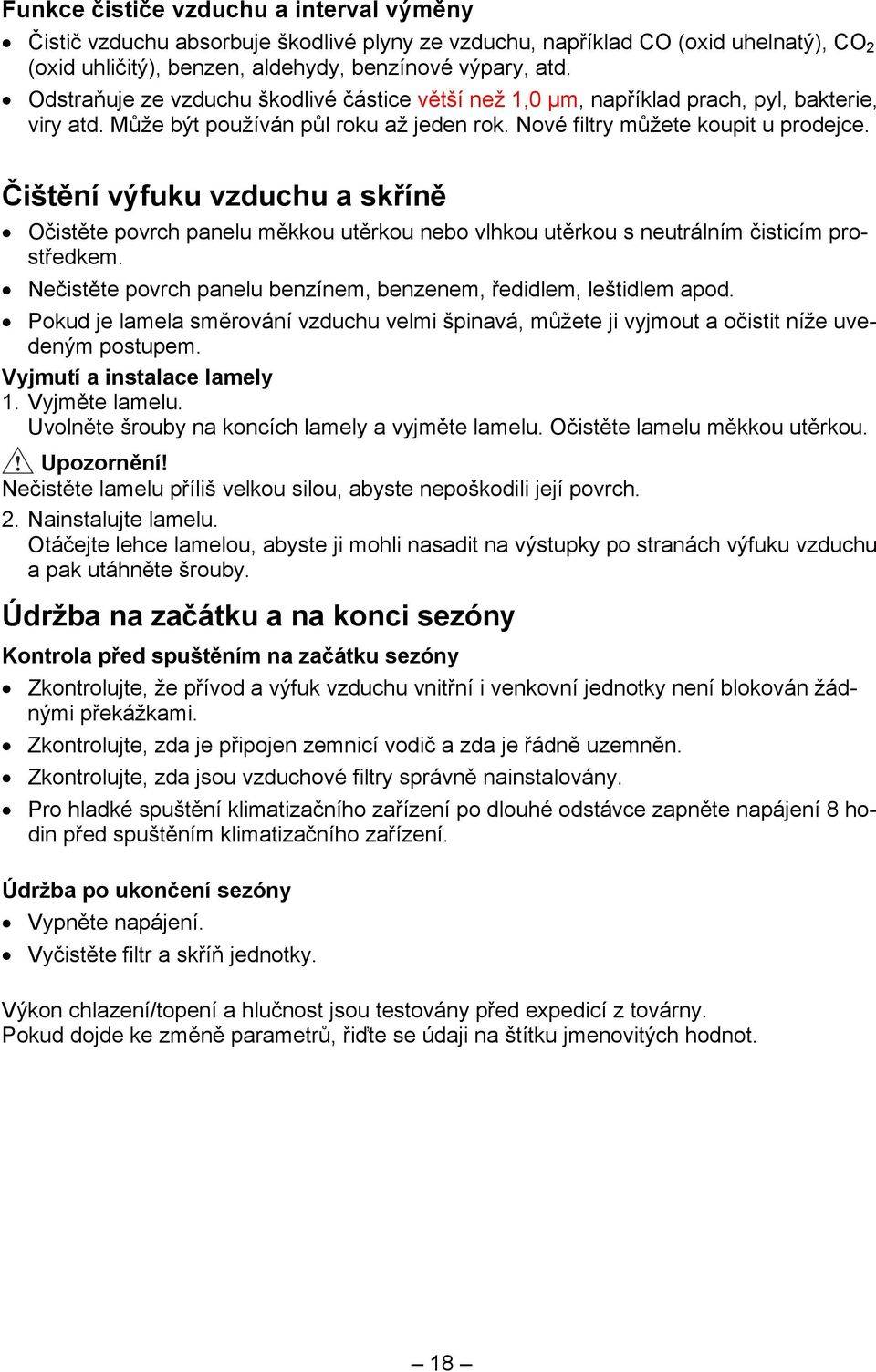 Čištění výfuku vzduchu a skříně Očistěte povrch panelu měkkou utěrkou nebo vlhkou utěrkou s neutrálním čisticím prostředkem. Nečistěte povrch panelu benzínem, benzenem, ředidlem, leštidlem apod.