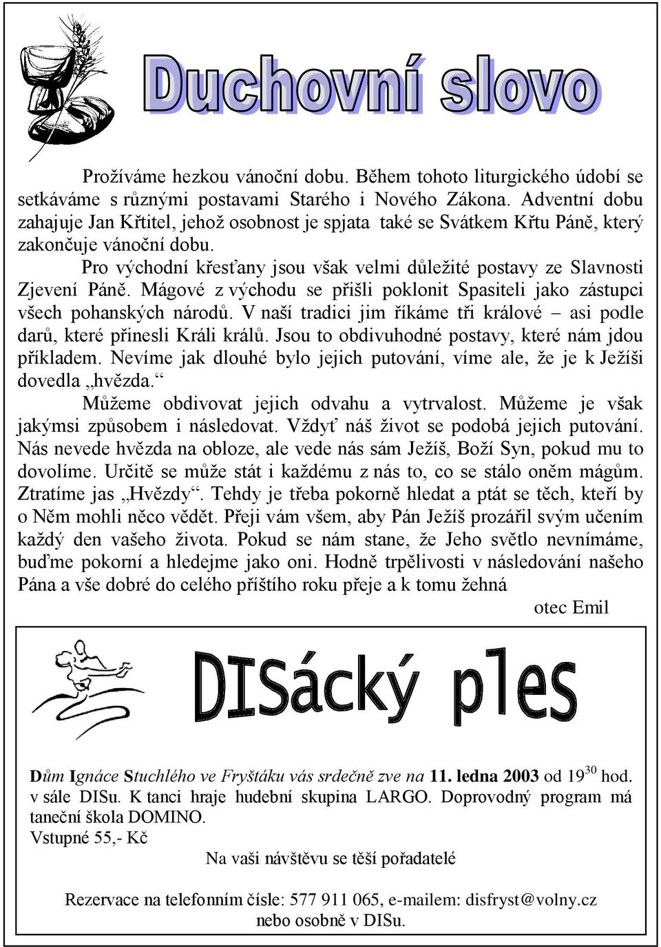 Mágové z východu se přišli poklonit Spasiteli jako zástupci všech pohanských národů. V naší tradici jim říkáme tři králové asi podle darů, které přinesli Králi králů.