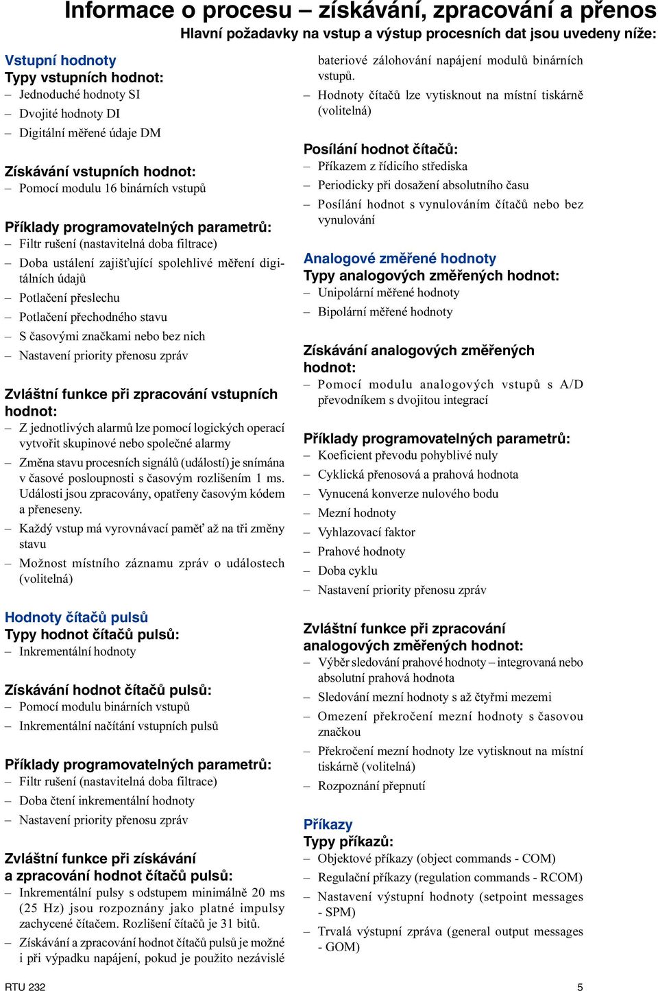 spolehlivé mìøení digitálních údajù Potlaèení pøeslechu Potlaèení pøechodného stavu S èasovými znaèkami nebo bez nich Nastavení priority pøenosu zpráv Zvláštní funkce při zpracování vstupních hodnot: