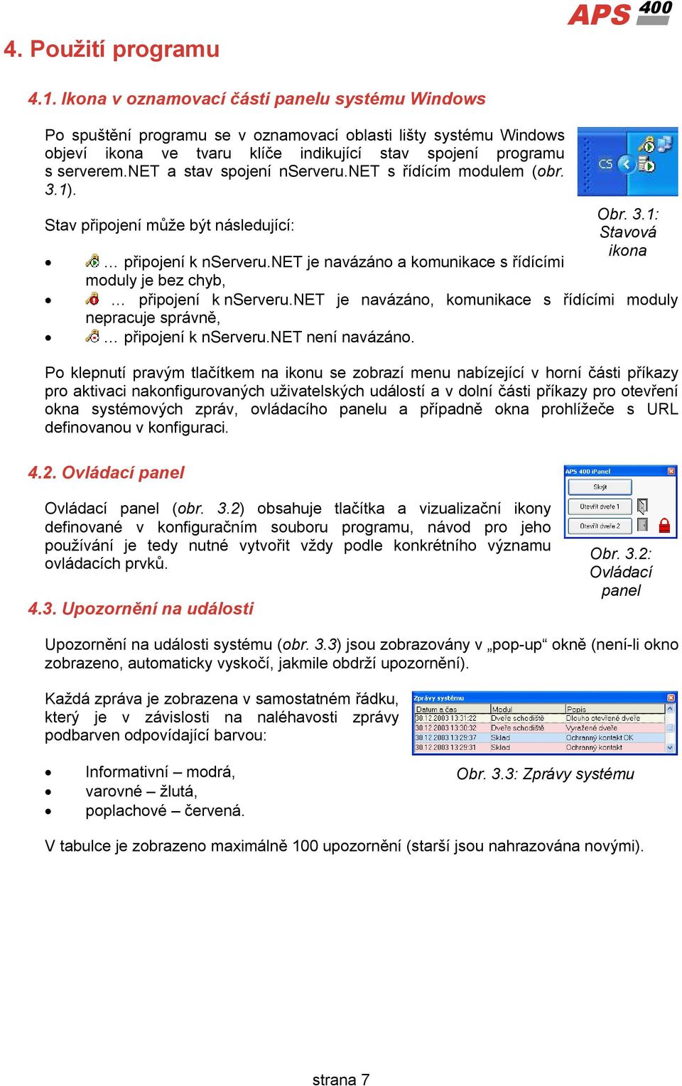 net a stav spojení nserveru.net s řídícím modulem (obr. 3.1). Stav připojení může být následující: Obr. 3.1: Stavová připojení k nserveru.