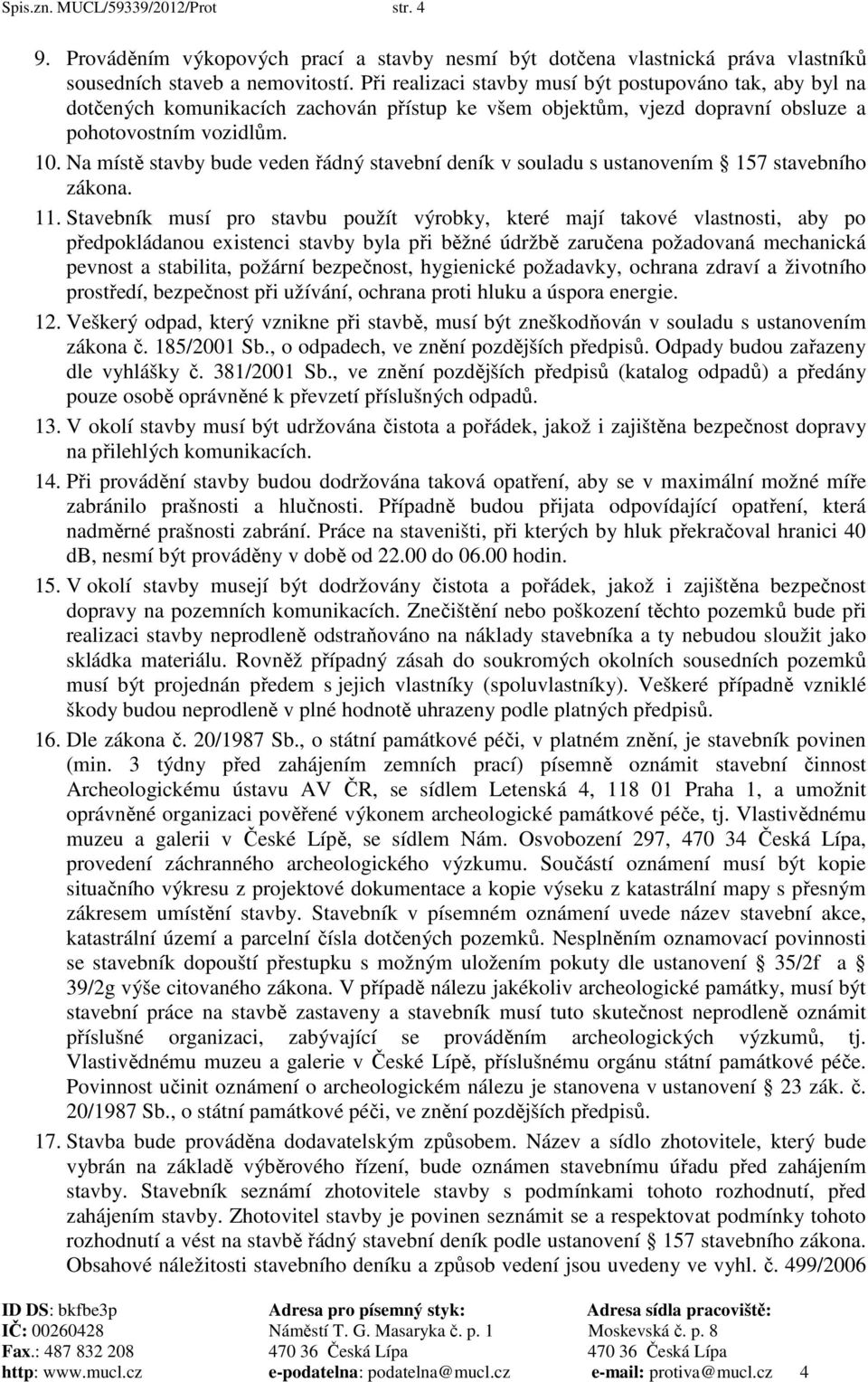 Na místě stavby bude veden řádný stavební deník v souladu s ustanovením 157 stavebního zákona. 11.