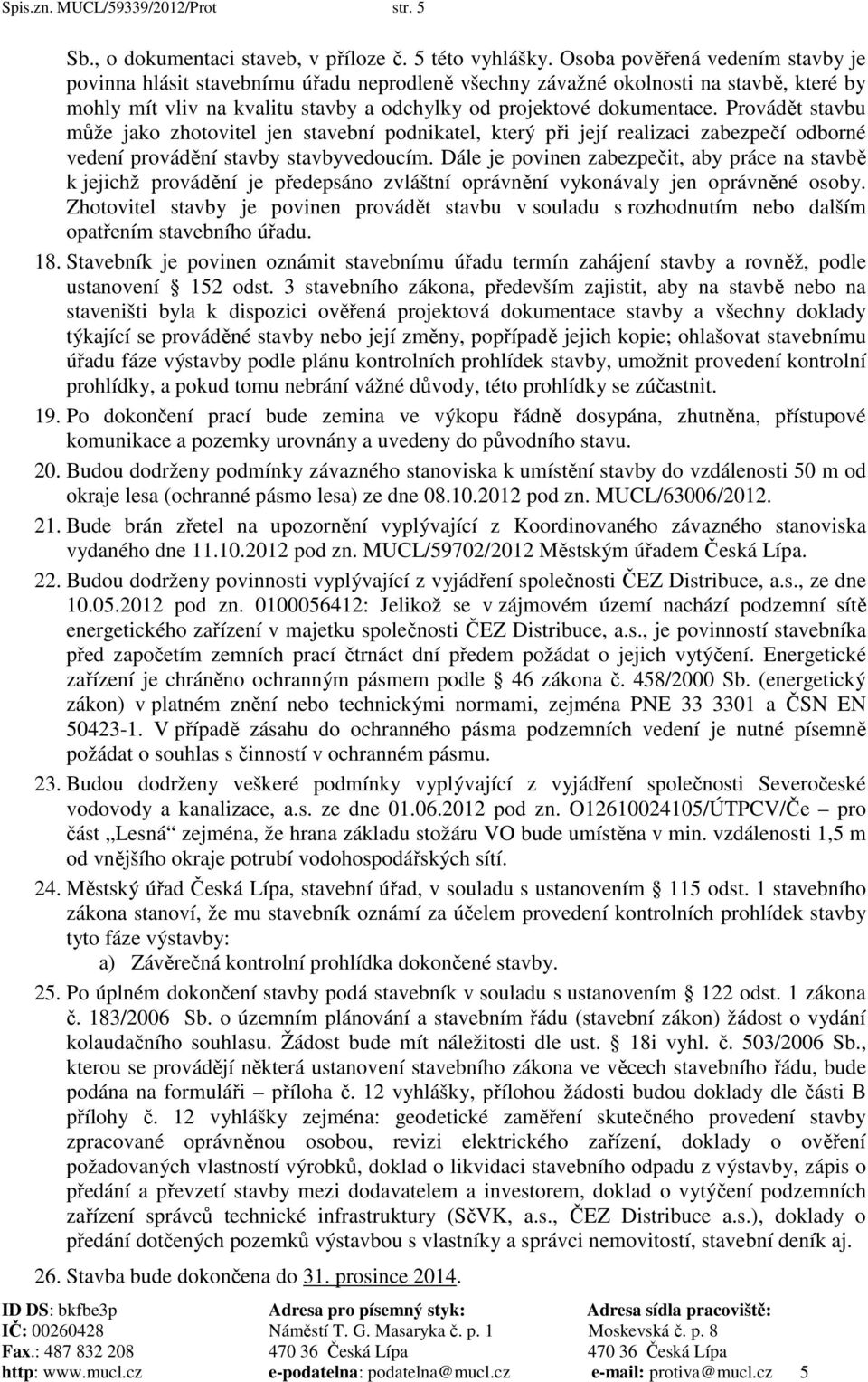 Provádět stavbu může jako zhotovitel jen stavební podnikatel, který při její realizaci zabezpečí odborné vedení provádění stavby stavbyvedoucím.