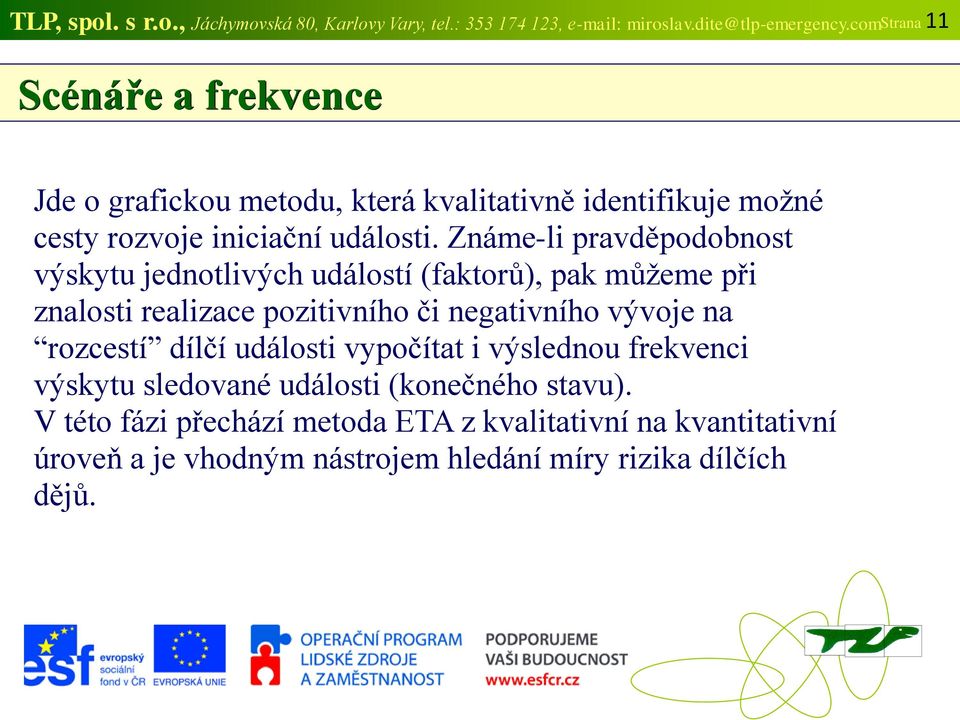 Známe-li pravděpodobnost výskytu jednotlivých událostí (faktorů), pak můžeme při znalosti realizace pozitivního či negativního vývoje na rozcestí