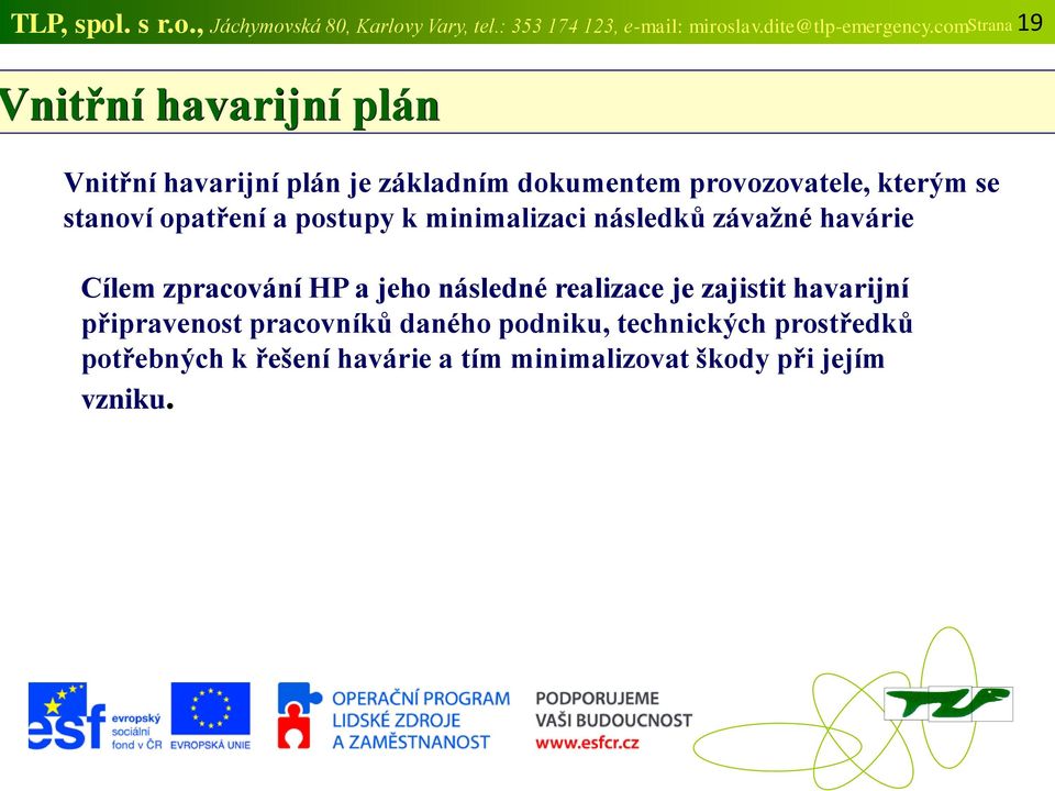 opatření a postupy k minimalizaci následků závažné havárie Cílem zpracování HP a jeho následné realizace je zajistit