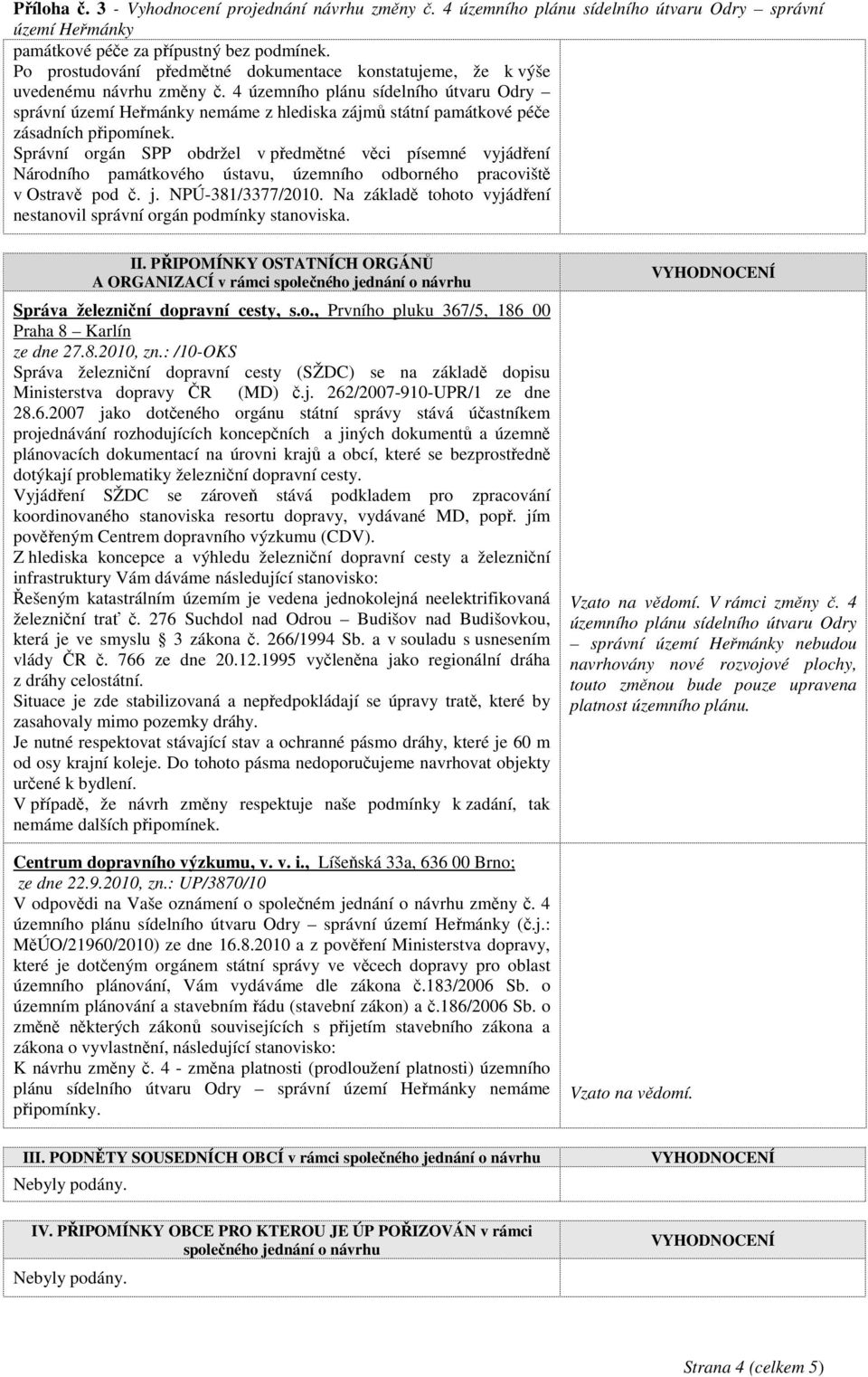 Správní orgán SPP obdržel v předmětné věci písemné vyjádření Národního památkového ústavu, územního odborného pracoviště v Ostravě pod č. j. NPÚ-381/3377/2010.