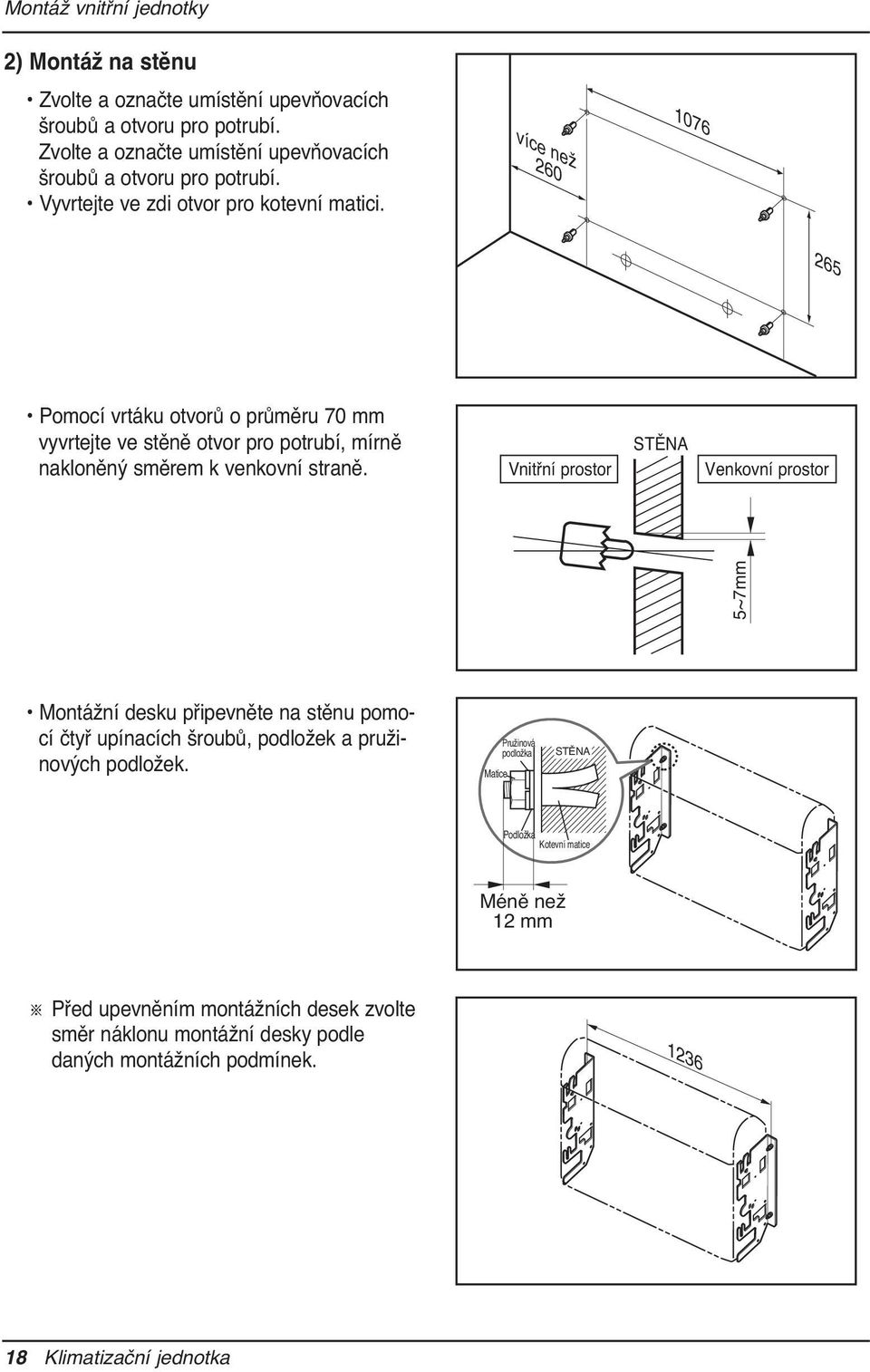 více než 260 1076 265 Pomocí vrtáku otvorů o průměru 70 mm vyvrtejte ve stěně otvor pro potrubí, mírně nakloněný směrem k venkovní straně.