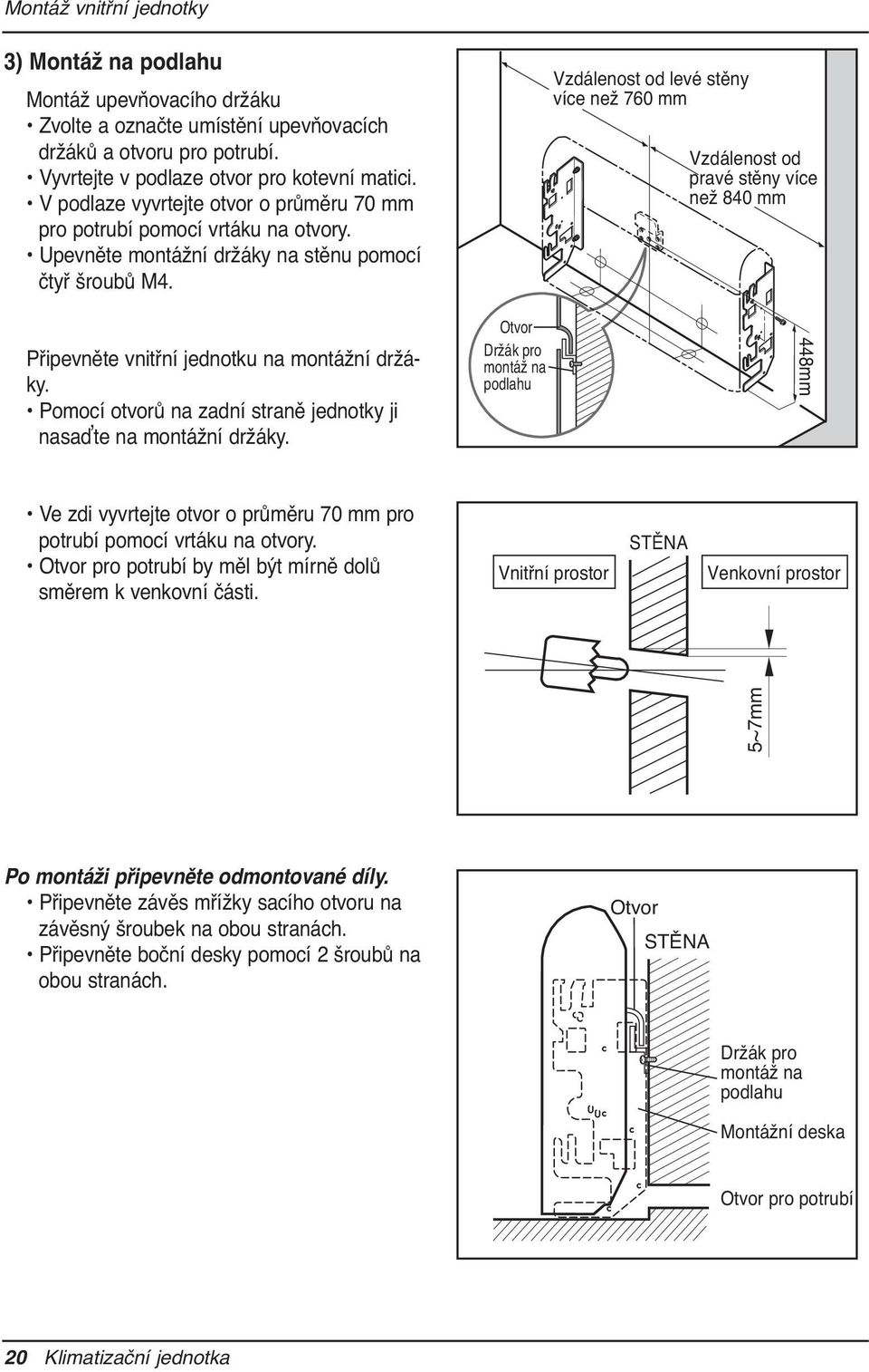 Vzdálenost od levé stěny více než 760 mm Vzdálenost od pravé stěny více než 840 mm Připevněte vnitřní jednotku na montážní držáky. Pomocí otvorů na zadní straně jednotky ji nasaďte na montážní držáky.