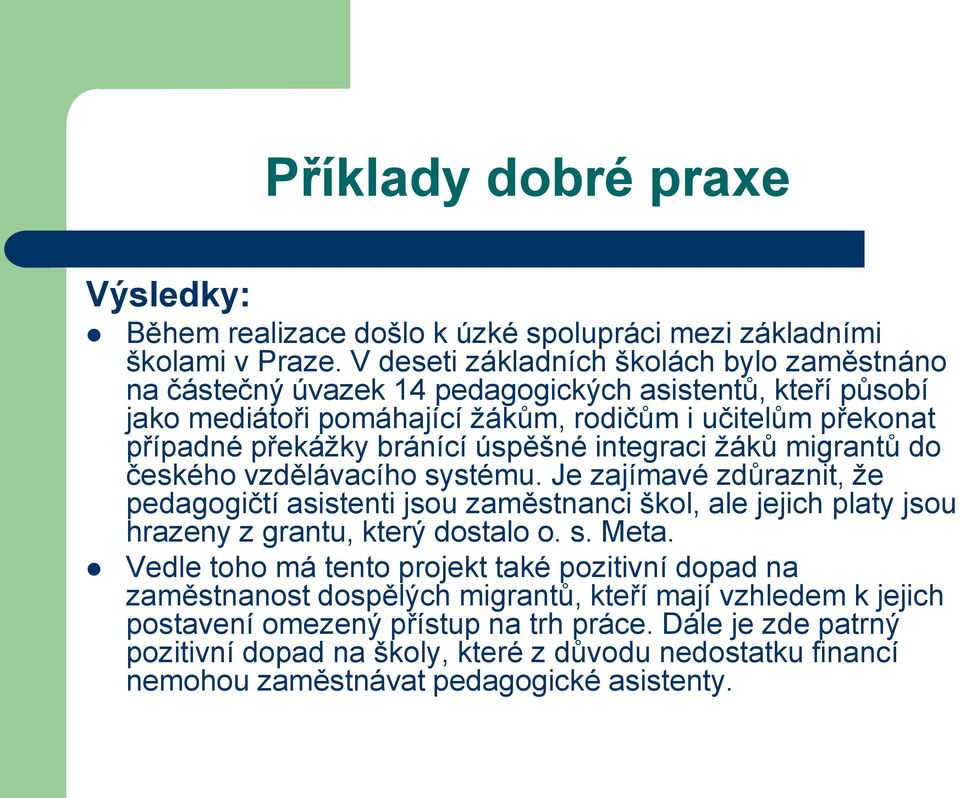 úspěšné integraci žáků migrantů do českého vzdělávacího systému. Je zajímavé zdůraznit, že pedagogičtí asistenti jsou zaměstnanci škol, ale jejich platy jsou hrazeny z grantu, který dostalo o.