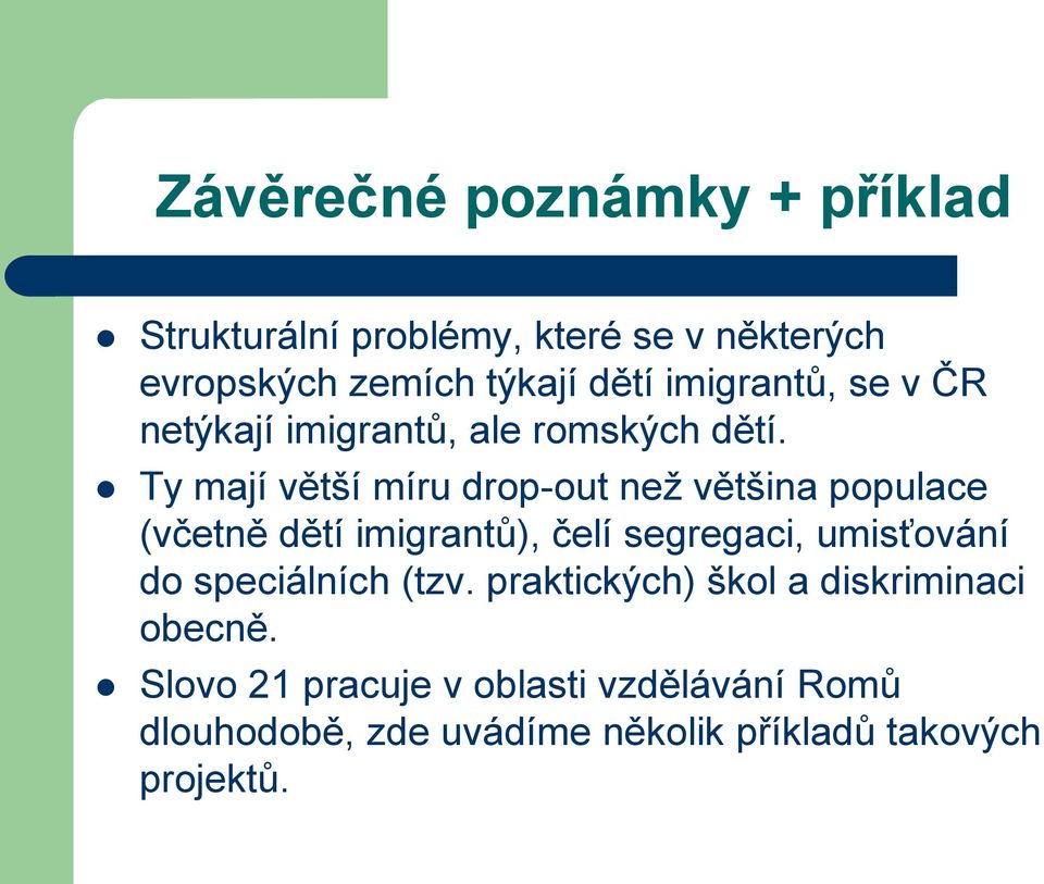 Ty mají větší míru drop-out než většina populace (včetně dětí imigrantů), čelí segregaci, umisťování do