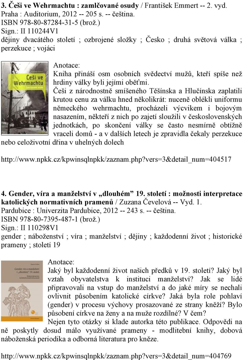 Češi z národnostně smíšeného Těšínska a Hlučínska zaplatili krutou cenu za válku hned několikrát: nuceně oblékli uniformu německého wehrmachtu, procházeli výcvikem i bojovým nasazením, někteří z nich