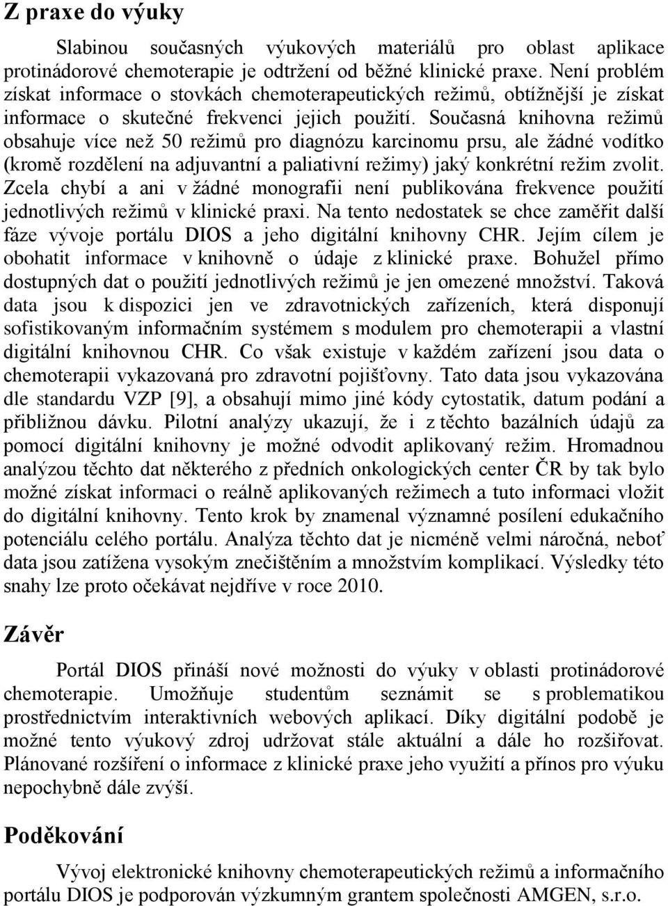 Současná knihovna režimů obsahuje více než 50 režimů pro diagnózu karcinomu prsu, ale žádné vodítko (kromě rozdělení na adjuvantní a paliativní režimy) jaký konkrétní režim zvolit.
