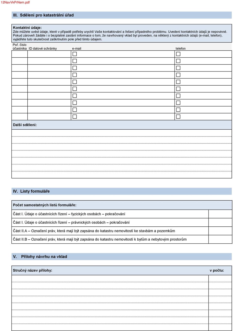 Pokud zároveň žádáte i o bezplatné zaslání informace o tom, že navrhovaný vklad byl proveden, na některý z kontaktních údajů (e-mail, telefon), vyjádřete tuto skutečnost zaškrtnutím pole před tímto