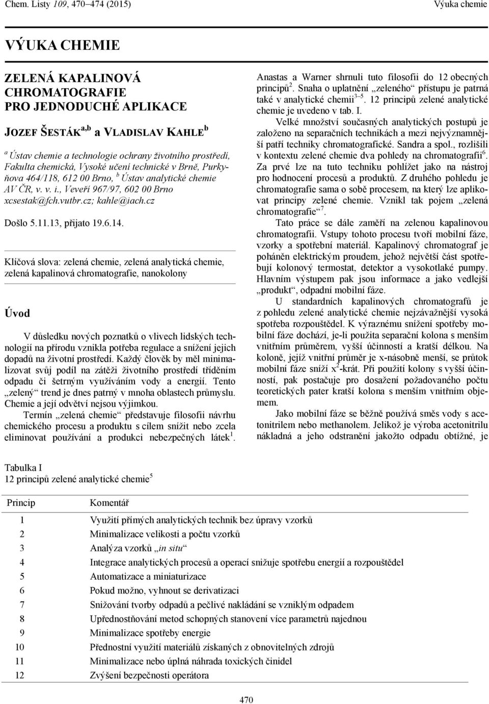 Klíčová slova: zelená chemie, zelená analytická chemie, zelená kapalinová chromatografie, nanokolony Úvod V důsledku nových poznatků o vlivech lidských technologií na přírodu vznikla potřeba regulace