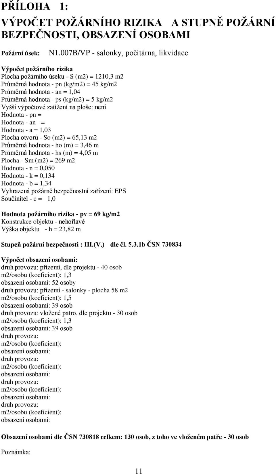 kg/m2 Vyšš výpočtové zatžen na poše: nen Hodnota - pn Hodnota - an Hodnota - a 1,03 Pocha otvorů - So (m2) 65,13 m2 Průměrná hodnota - ho (m) 3,46 m Průměrná hodnota - hs (m) 4,05 m Pocha - Sm (m2)