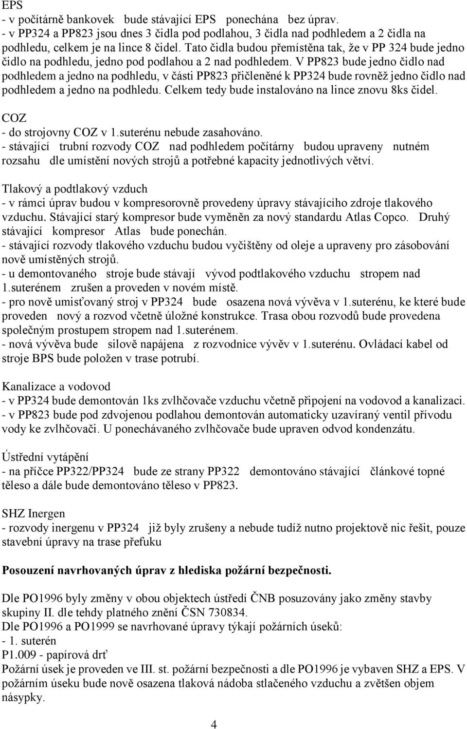 V PP823 bude jedno čido nad podhedem a jedno na podhedu, v části PP823 přičeněné k PP324 bude rovněž jedno čido nad podhedem a jedno na podhedu. Cekem tedy bude instaováno na ince znovu 8ks čide.