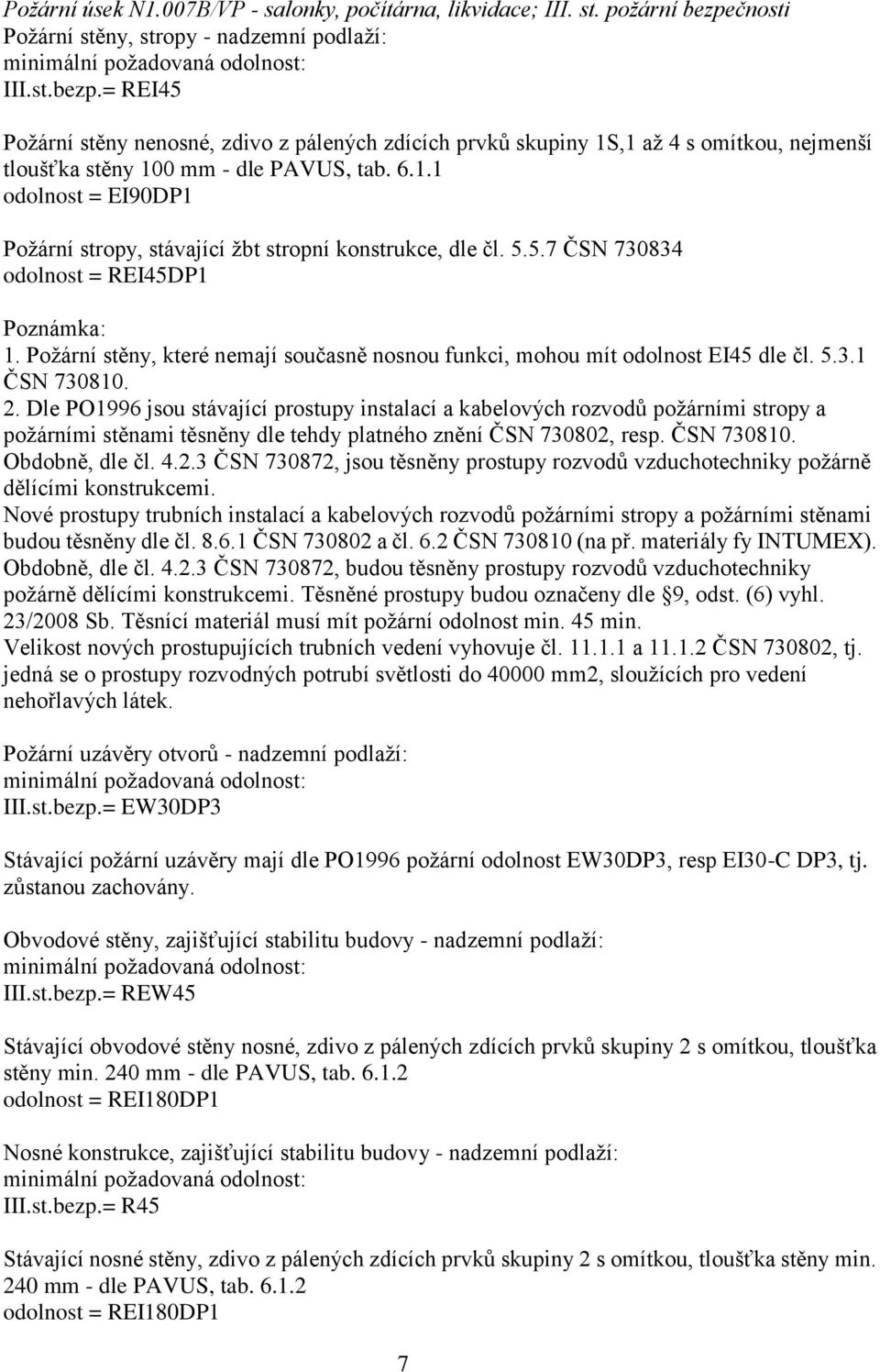 REI45 Požárn stěny nenosné, zdivo z páených zdcch prvků skupiny 1S,1 až 4 s omtkou, nejmenš toušťka stěny 100 mm - de PAVUS, tab. 6.1.1 odonost EI90DP1 Požárn stropy, stávajc žbt stropn konstrukce, de č.