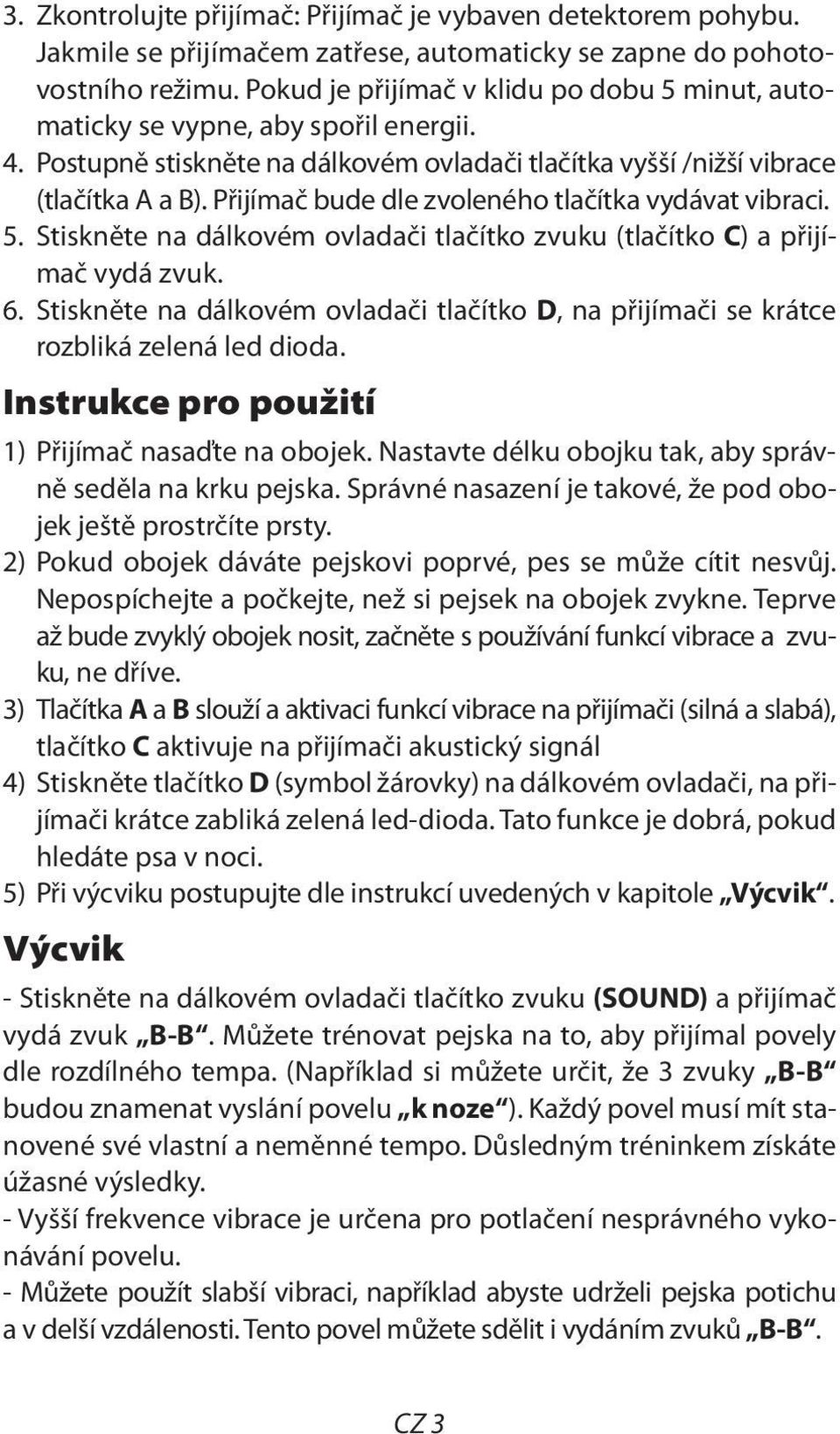 Přijímač bude dle zvoleného tlačítka vydávat vibraci. 5. Stiskněte na dálkovém ovladači tlačítko zvuku (tlačítko C) a přijímač vydá zvuk. 6.