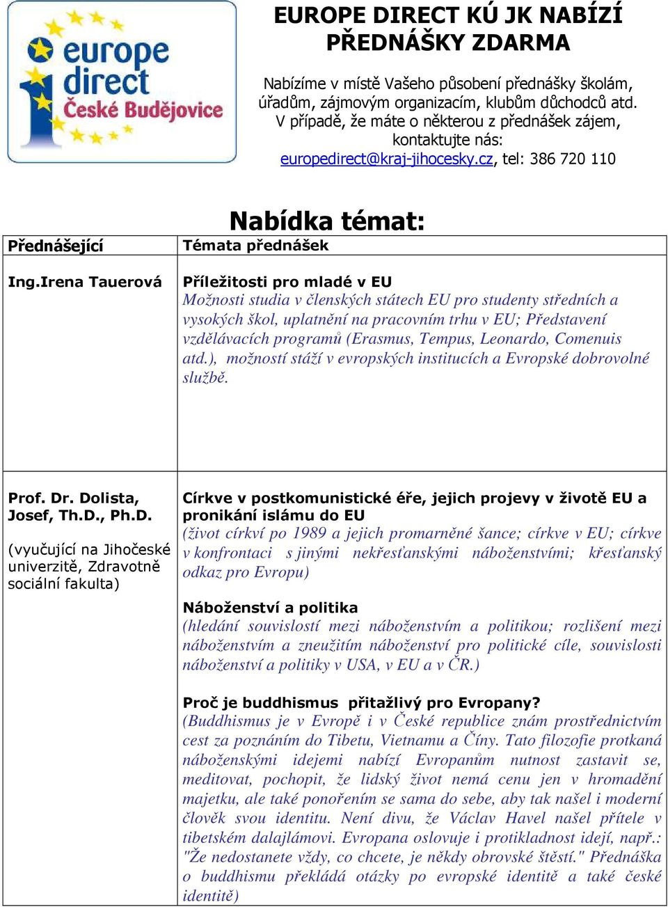 Irena Tauerová Nabídka témat: Témata přednášek Příležitosti pro mladé v EU Možnosti studia v členských státech EU pro studenty středních a vysokých škol, uplatnění na pracovním trhu v EU; Představení