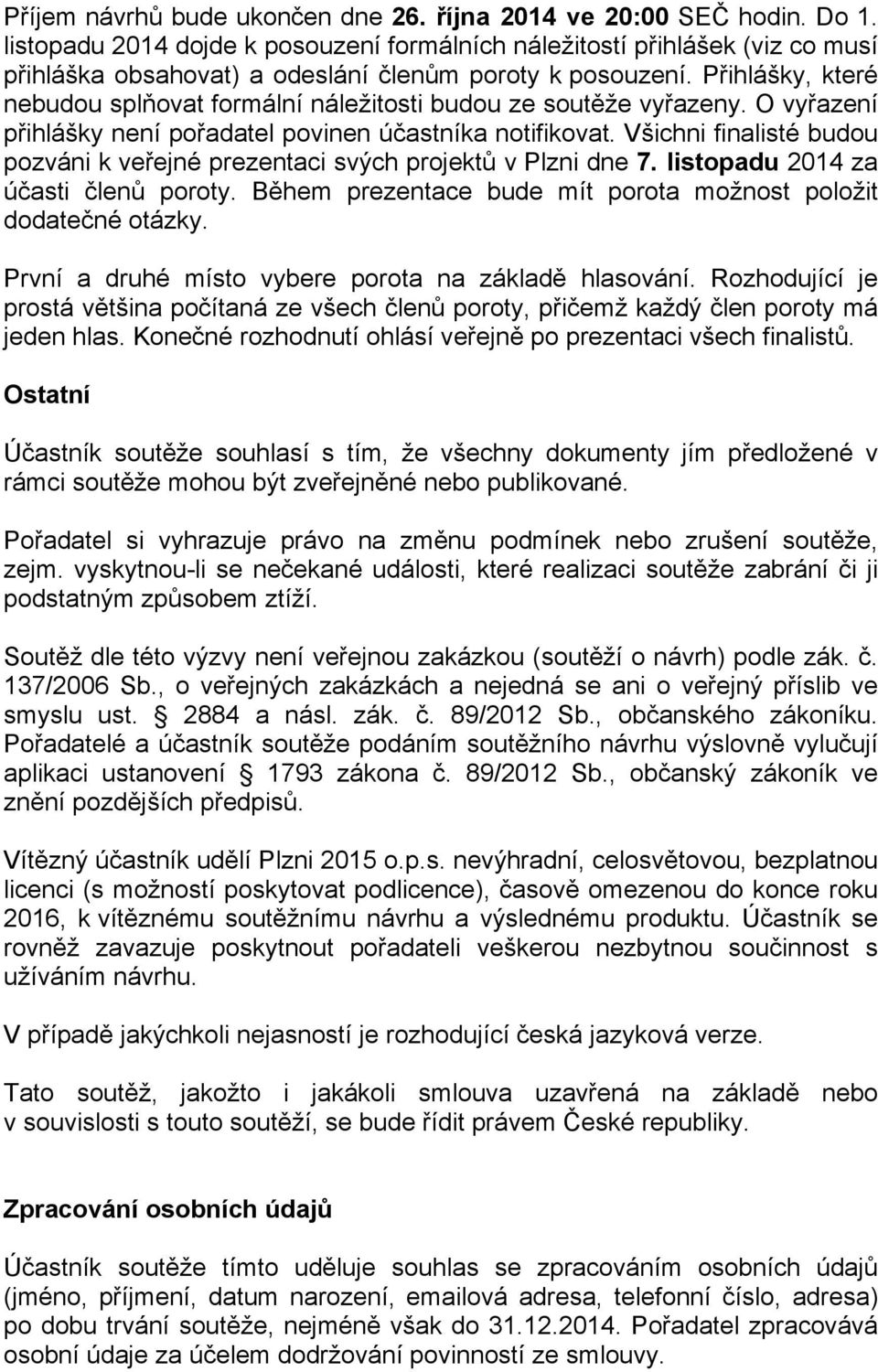 Přihlášky, které nebudou splňovat formální náležitosti budou ze soutěže vyřazeny. O vyřazení přihlášky není pořadatel povinen účastníka notifikovat.